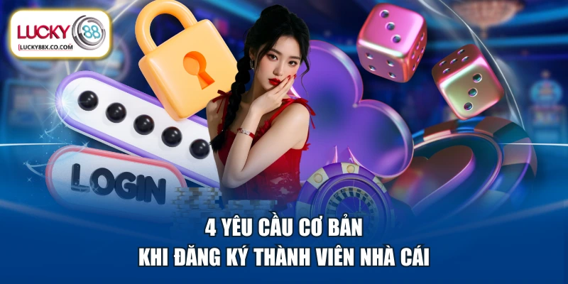 4 yêu cầu cơ bản khi đăng ký thành viên nhà cái