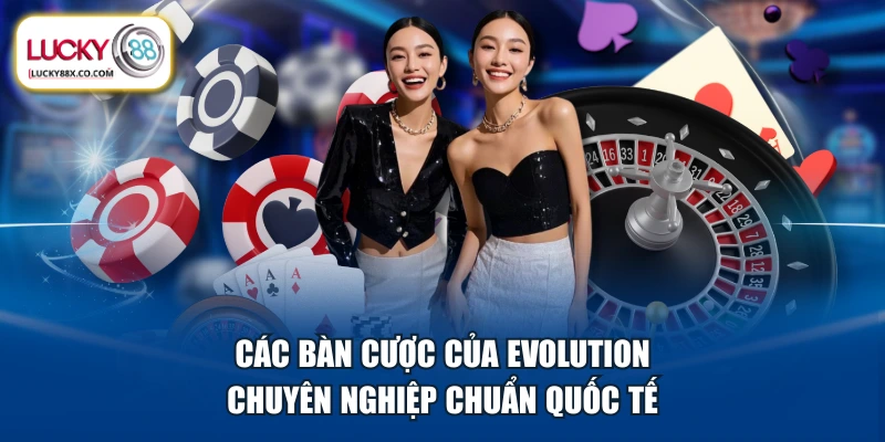 Các bàn cược của Evolution chuyên nghiệp chuẩn quốc tế