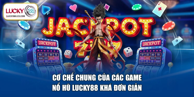 Cơ chế chung của các game nổ hũ LUCKY88 khá đơn giản