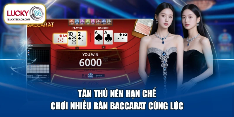 Tân thủ nên hạn chế chơi nhiều bàn Baccarat cùng lúc